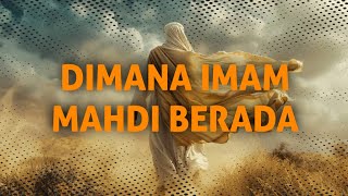 DIMANA KEBERADAAN IMAM MAHDI SAAT INI [upl. by Arakaj515]