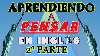 APRENDIENDO A PENSAR EN INGLÉS 2° PARTE [upl. by Waxler]