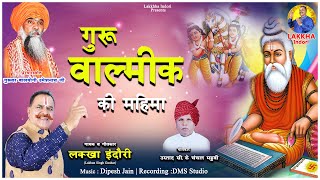 Guru Valmik Ki Mahima  Valmik Jayanti  Valmiki Ji Maharaj Bhajan  Lakkha Indori [upl. by Flossy]