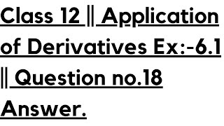 Class 12  Application of Derivatives Ex61  Question no18 Answer [upl. by Marlyn24]