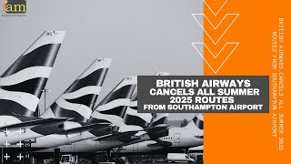 British Airways Cancels All Summer 2025 Routes from Southampton Airport [upl. by Eesak]