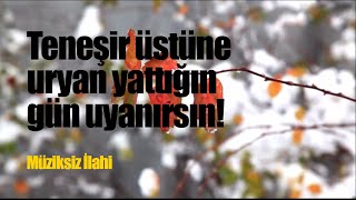 Teneşir Üstüne Üryan yattığın gün uyanırsın  Müziksiz İlahi [upl. by Notgnirrab]