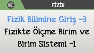 Fizik Bilimine Giriş 3  Fizikte Ölçme Birim ve Birim Sistemi 1 [upl. by Graybill824]