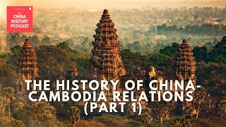 The History of ChinaCambodia Relations Part 1  The China History Podcast  Ep 326 [upl. by Eynobe537]