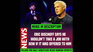 Eric Bischoff Says He Wouldn’t Take A Job With AEW If It Was Offered To Him wwe news shorts [upl. by Jennee]