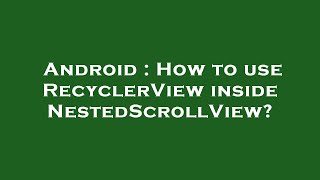 Android  How to use RecyclerView inside NestedScrollView [upl. by Grew435]