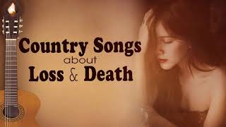 Country Songs About Loss amp Death  Country Music Death Songs For Funeral 2018 [upl. by Oker]