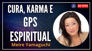 Cura Karma e GPS Espiritual com Meire Yamaguchi [upl. by Eliot100]