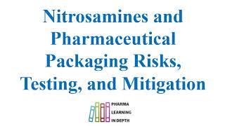 Nitrosamines and Pharmaceutical Packaging Risks Testing and Mitigation [upl. by Ieppet466]