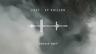 Goat  AP Dhillon  Vocals Only  Acapella [upl. by Amaleta180]