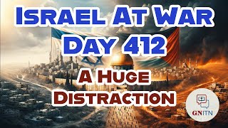 GNITN Special Edition Israel At War Day 412 A Huge Distraction [upl. by Haggerty]