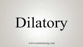 How To Say Dilatory [upl. by Anirrok]