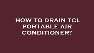 How to drain tcl portable air conditioner [upl. by Gnim]