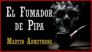 El Fumador de Pipa  Martin Armstrong  CUENTO DE TERROR Audiocuento completo [upl. by Naoma]