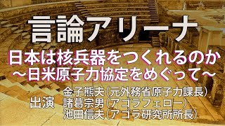 【言論アリーナ】日本は核兵器をつくれるのか～日米原子力協定をめぐって～ [upl. by Kellby]