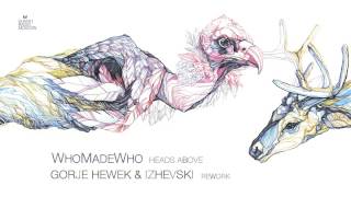 WhoMadeWho  Heads Above Gorje Hewek amp Izhevski rework [upl. by Eelarac]