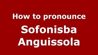 How to pronounce Sofonisba Anguissola ItalianItaly  PronounceNamescom [upl. by Naamana]