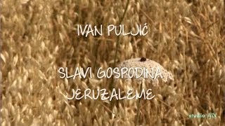 Ivan Puljić  Slavi Gospodina Jeruzaleme [upl. by Stephanus]