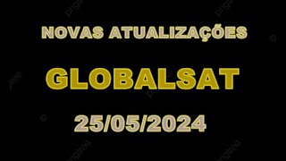 NOVAS ATUALIZAÇÕES GLOBALSAT 25052024 [upl. by Zoie]