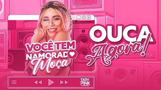 Taty Pink Você tem Namorado Moça Seresta [upl. by Pippo]