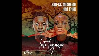 SunEl Musician x Ami Faku  Into ingawe [upl. by Boelter881]