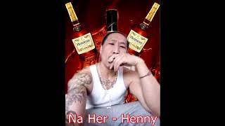 Na Her  Henny [upl. by Nyrahs]