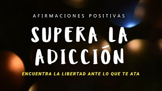 SUPERA LA ADICCIÓN Afirmaciones Positivas  Rompe Con lo Que te Ata Física Mental y Emocionalmente [upl. by Hnad645]