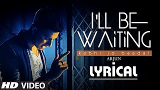 Ill Be Waiting Kabhi Jo Baadal Full Video Song with Lyrics  Arjun Feat Arijit Singh [upl. by Charla]