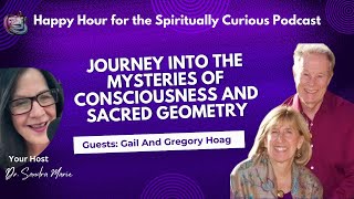 Journey into the Mysteries of Consciousness and Sacred Geometry featuring Gail and Gregory Hoag [upl. by Thorr354]