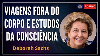 Viagens Fora do Corpo e Estudos da Consciência com Deborah Sachs [upl. by Alphonsa321]