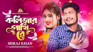 কলিজার পাখি রে। Kolijar Pakhi Re । Miraj Khan । আপন মানুষ পর হয়ে যায় সার্থের কারনে । Bangla Sad Song [upl. by Aliet]