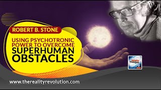 Robert B Stone  Using Psychotronic Power To Overcome Superhuman Obstacles [upl. by Eyeleen]