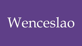 How To Pronounce Wenceslao Wenceslas Correctly in Spanish [upl. by Notterb]