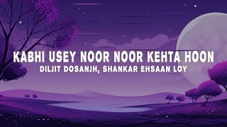 Diljit Dosanjh ShankarEhsaanLoy  Kabhi Usey Noor Noor Kehta Hoon Lyrics [upl. by Ecnarf]