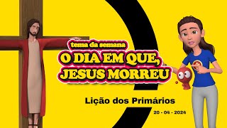 O Dia em que Jesus Morreu  Lição dos Primários  20042024 [upl. by Nil]