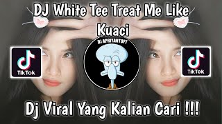 DJ WHITE TEE TREAT ME LIKE KUACI REMIX VIRAL TIK TOK TERBARU 2023 YANG KALIAN CARI  DJ NANSUYA [upl. by Dagney]