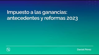 Impuesto a las ganancias antecedentes y reformas 2023 [upl. by Harrie817]