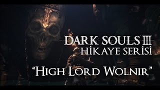 Dark Souls 3  Hikaye Serisi quotHigh Lord Wolnirquot [upl. by Etyak]