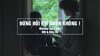 Mashup ĐỪNG HỎI EM BUỒN KHÔNG   BIN amp Diêu Du  Hianhtrai ♪♪ [upl. by Fritz]