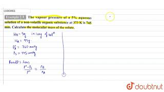 The vapour pressure of a 5 aqueous solution of a nonvolatile organic substance at 373 K Is [upl. by Ardnaeed713]