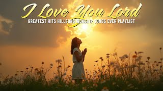 I Love You Lord 🙌 Greatest Hits Hillsong Worship Songs Ever Playlist 🙏 Morning Worship [upl. by Noyes]