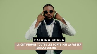 PATKING SHABA  ILS ONT FERMES TOUTES LES PORTES  ON VA PASSER PAR LA FENETRE [upl. by Netram618]