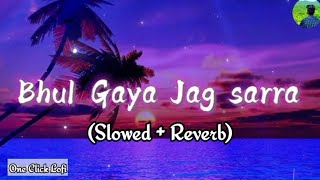 Bhul Gaya Jag Sarra   LoFiRaverb  Mp3 Song ​⁠Oneclicklofi [upl. by Kendall428]