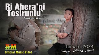 RI AHERAPI TOSIRUNTU  Single Mirza Ukail  Songwriter Wiky  Official Music Video [upl. by Enom380]