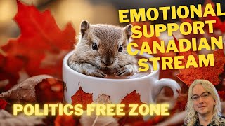 Emotional Support Canadian Livestream  No Politics [upl. by Ilrebmik]