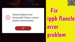 Fix Finacle System Error Occour in IPPB Mobile Banking Post Bank  Finacle System Error in IPPB [upl. by Ahens906]