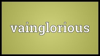 Vainglorious Meaning [upl. by Arek57]