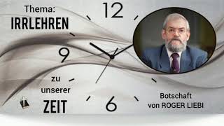 04 Thema Irrlehren zu unserer Zeit  Botschaft von Roger Liebi [upl. by Caresse]