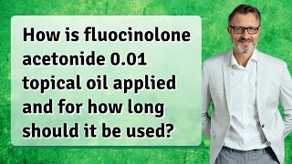 How is fluocinolone acetonide 001 topical oil applied and for how long should it be used [upl. by Layney]