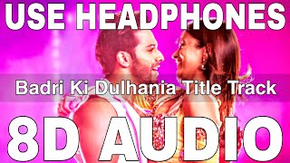 Badri Ki Dulhania Title Track 8D Audio  Dev Negi Neha Kakkar Ikka  Varun Dhawan Alia Bhatt [upl. by Quackenbush]